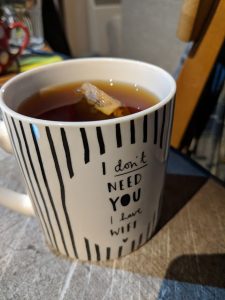 "I don't need you, I have wifi" mug of tea. No milk, no sugar, leave the bag in.